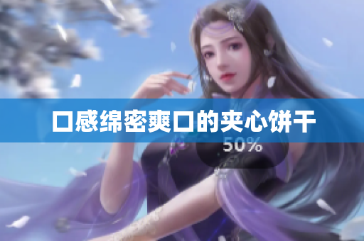 口感绵密爽口的夹心饼干