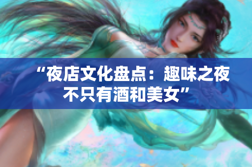 “夜店文化盘点：趣味之夜不只有酒和美女”