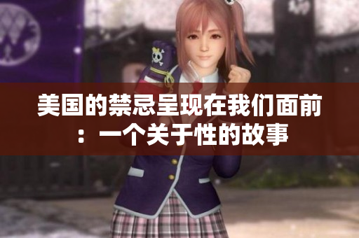 美国的禁忌呈现在我们面前：一个关于性的故事