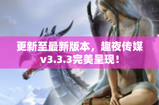 更新至最新版本，趣夜传媒v3.3.3完美呈现！