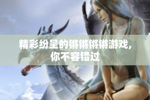精彩纷呈的锵锵锵锵游戏,你不容错过