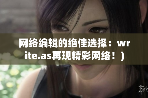 网络编辑的绝佳选择：write.as再现精彩网络！)