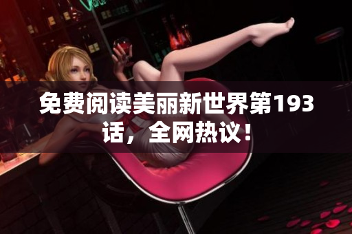 免费阅读美丽新世界第193话，全网热议！