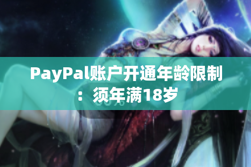 PayPal账户开通年龄限制：须年满18岁