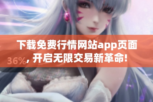 下载免费行情网站app页面, 开启无限交易新革命!