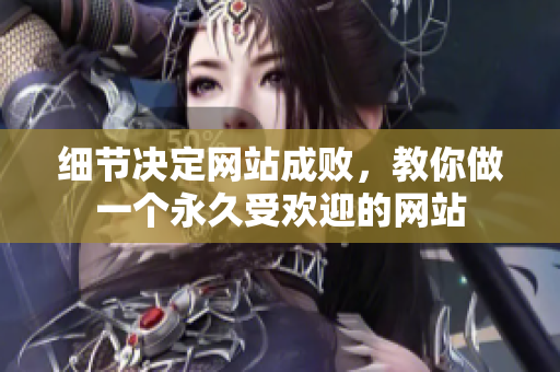 细节决定网站成败，教你做一个永久受欢迎的网站