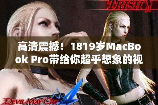 高清震撼！1819岁MacBook Pro带给你超乎想象的视觉盛宴