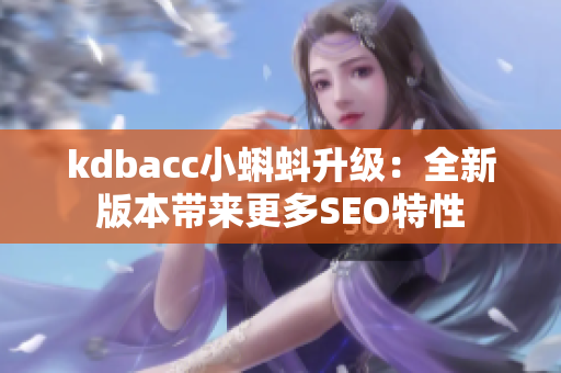 kdbacc小蝌蚪升级：全新版本带来更多SEO特性
