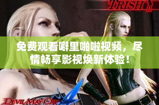 免费观看噼里啪啦视频，尽情畅享影视焕新体验！