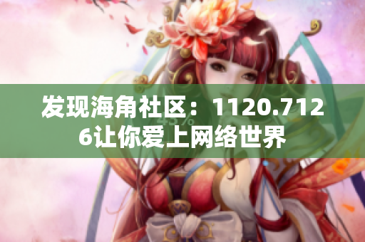 发现海角社区：1120.7126让你爱上网络世界
