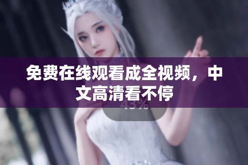 免费在线观看成全视频，中文高清看不停