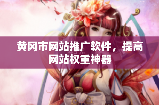黄冈市网站推广软件，提高网站权重神器