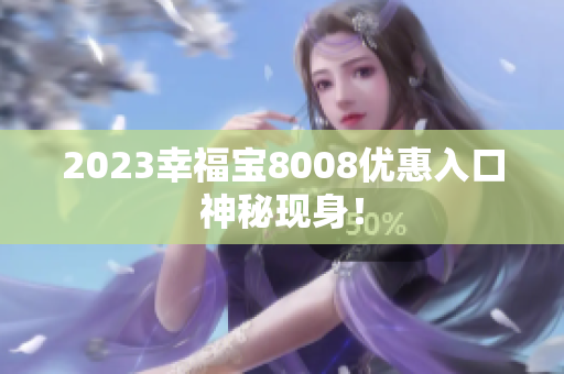 2023幸福宝8008优惠入口神秘现身！