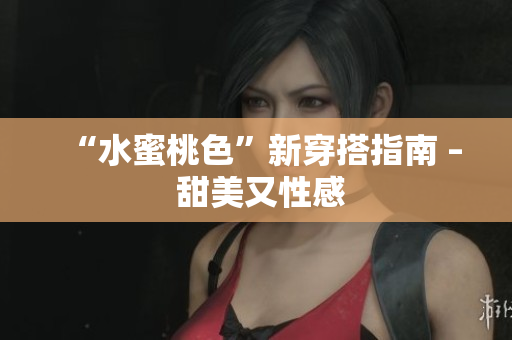“水蜜桃色”新穿搭指南 – 甜美又性感