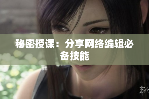 秘密授课：分享网络编辑必备技能