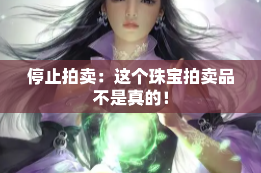 停止拍卖：这个珠宝拍卖品不是真的！