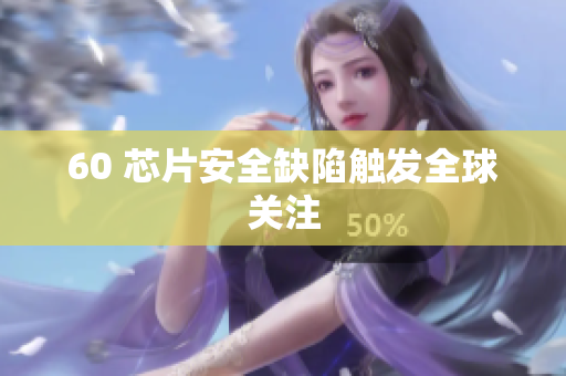 60 芯片安全缺陷触发全球关注