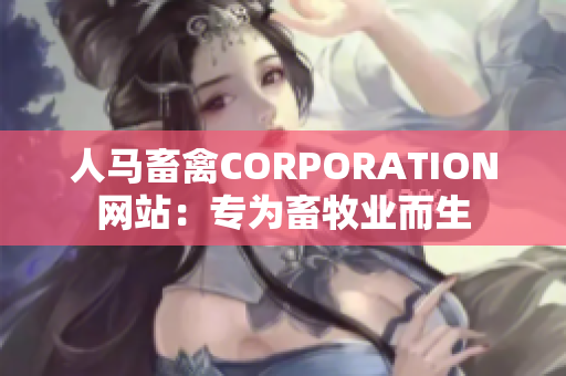 人马畜禽CORPORATION网站：专为畜牧业而生