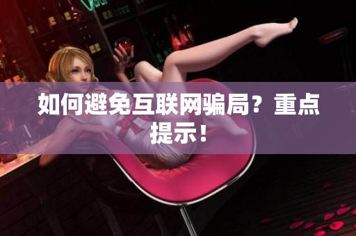 如何避免互联网骗局？重点提示！