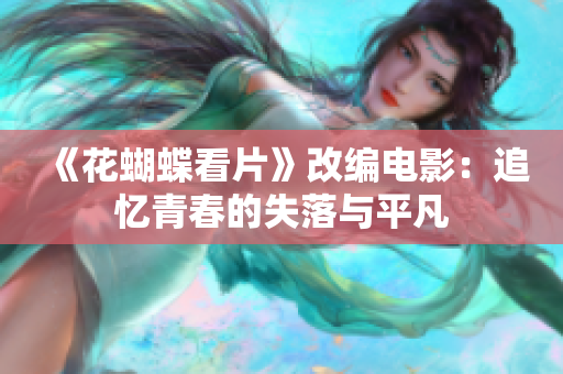 《花蝴蝶看片》改编电影：追忆青春的失落与平凡