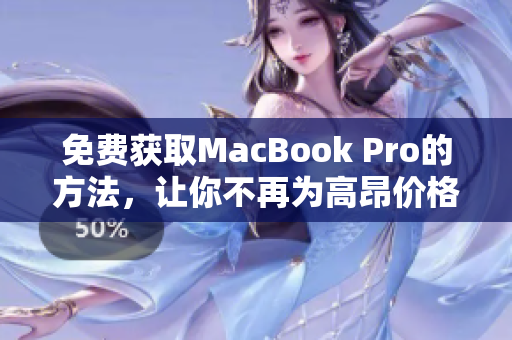 免费获取MacBook Pro的方法，让你不再为高昂价格发愁