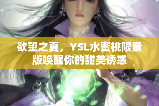 欲望之夏，YSL水蜜桃限量版唤醒你的甜美诱惑