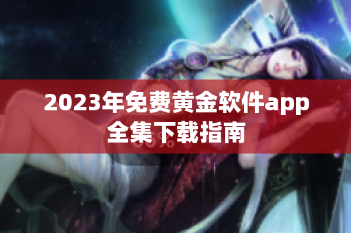 2023年免费黄金软件app全集下载指南