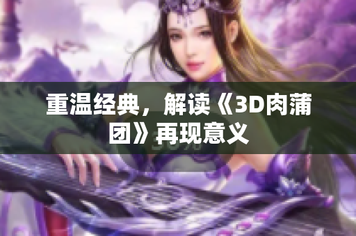 重温经典，解读《3D肉蒲团》再现意义