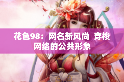 花色98：网名新风尚  穿梭网络的公共形象