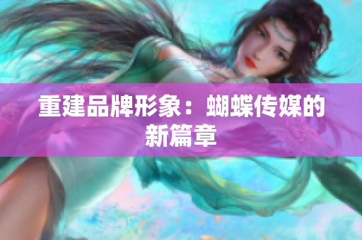 重建品牌形象：蝴蝶传媒的新篇章