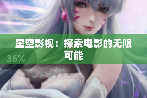 星空影视：探索电影的无限可能
