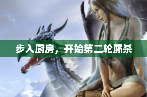步入厨房，开始第二轮厮杀