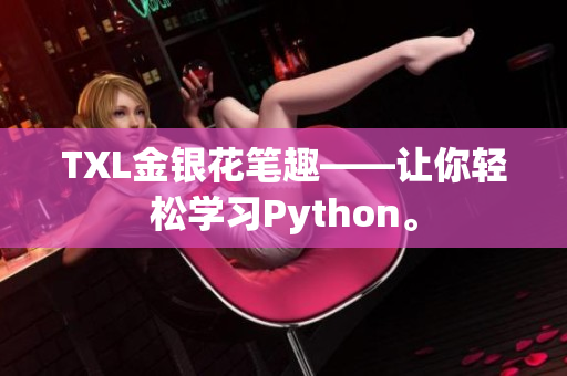 TXL金银花笔趣——让你轻松学习Python。