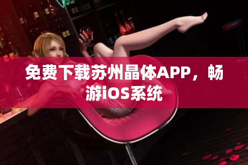 免费下载苏州晶体APP，畅游iOS系统