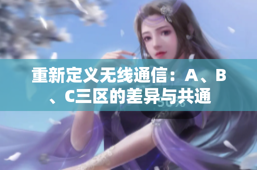 重新定义无线通信：A、B、C三区的差异与共通