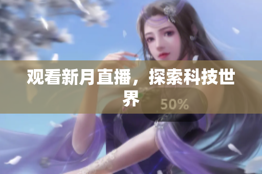 观看新月直播，探索科技世界