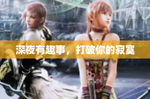 深夜有趣事，打破你的寂寞