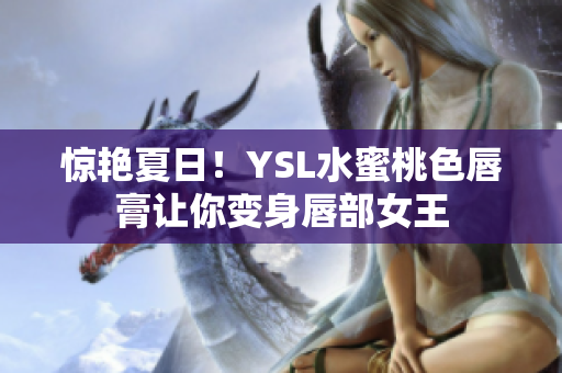 惊艳夏日！YSL水蜜桃色唇膏让你变身唇部女王