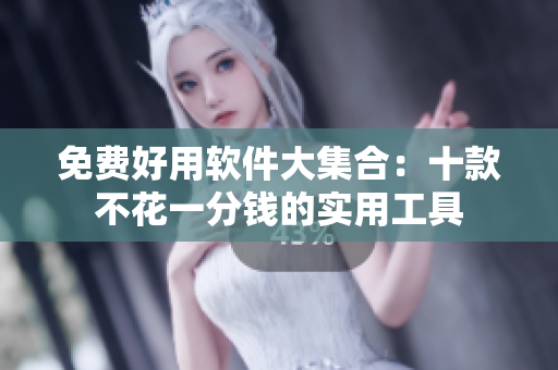 免费好用软件大集合：十款不花一分钱的实用工具
