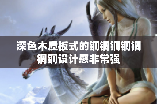 深色木质板式的铜铜铜铜铜铜铜设计感非常强