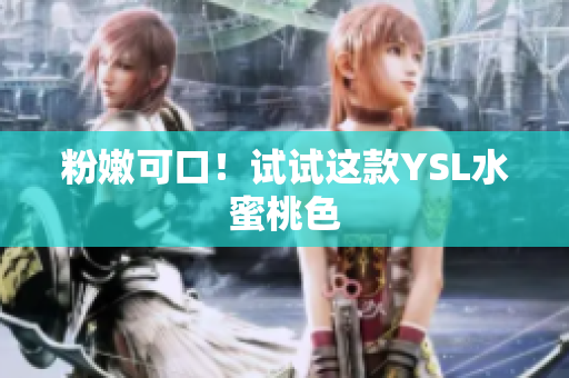 粉嫩可口！试试这款YSL水蜜桃色