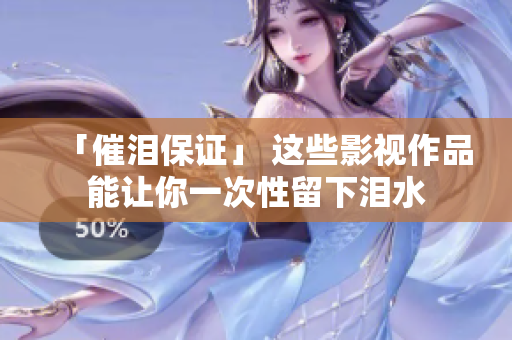「催泪保证」 这些影视作品能让你一次性留下泪水