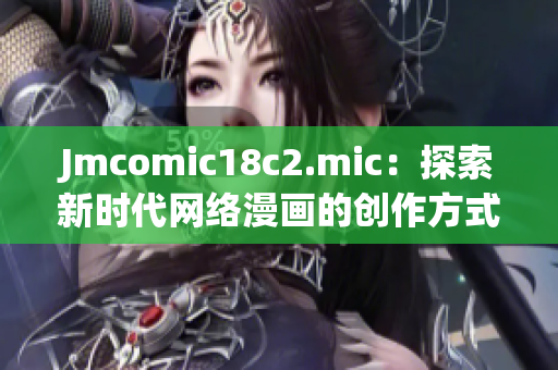 Jmcomic18c2.mic：探索新时代网络漫画的创作方式