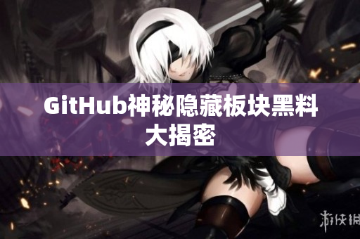 GitHub神秘隐藏板块黑料大揭密