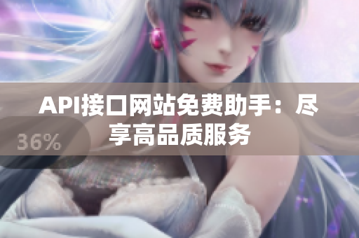 API接口网站免费助手：尽享高品质服务