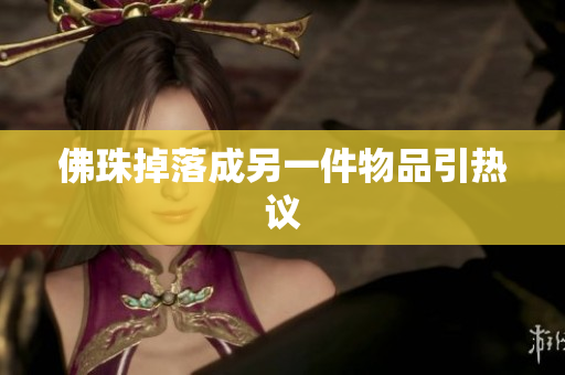 佛珠掉落成另一件物品引热议