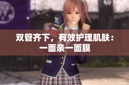 双管齐下，有效护理肌肤：一面亲一面膜