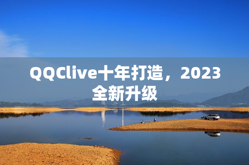 QQClive十年打造，2023全新升级