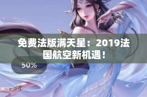 免费法版满天星：2019法国航空新机遇！