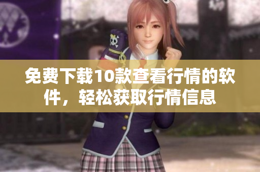 免费下载10款查看行情的软件，轻松获取行情信息